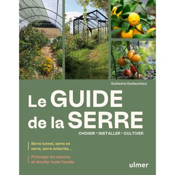 Le guide de la serre - Choisir, installer, cultiver
